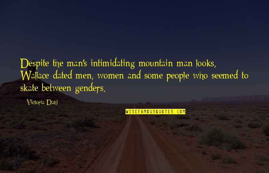 Dahl's Quotes By Victoria Dahl: Despite the man's intimidating mountain-man looks, Wallace dated