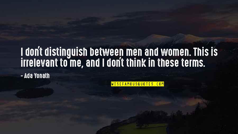 Dahlstedt Farms Quotes By Ada Yonath: I don't distinguish between men and women. This Dahlstedt Farms Quotes By Ada Yonath: I don't distinguish between men and women. This