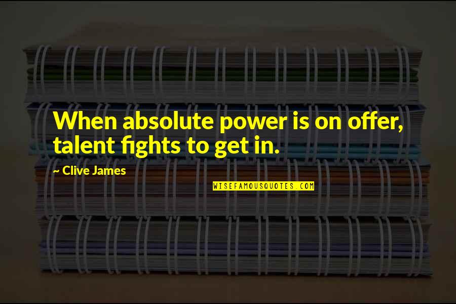 Dahlver Nar Quotes By Clive James: When absolute power is on offer, talent fights