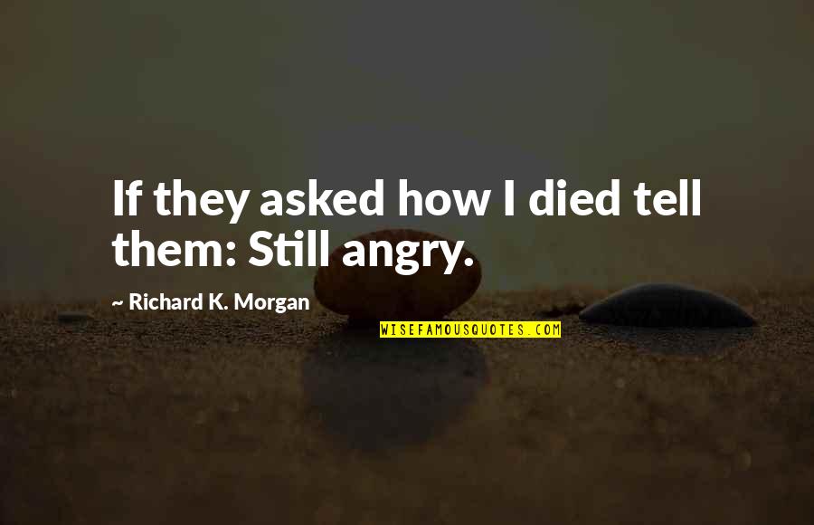 Dahmani Belaid Quotes By Richard K. Morgan: If they asked how I died tell them: Dahmani Belaid Quotes By Richard K. Morgan: If they asked how I died tell them:
