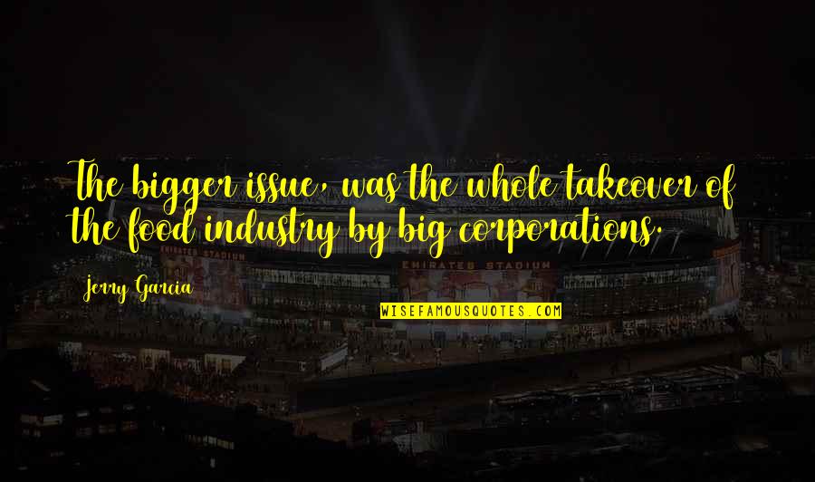 Dahmani Ma Quotes By Jerry Garcia: The bigger issue, was the whole takeover of
