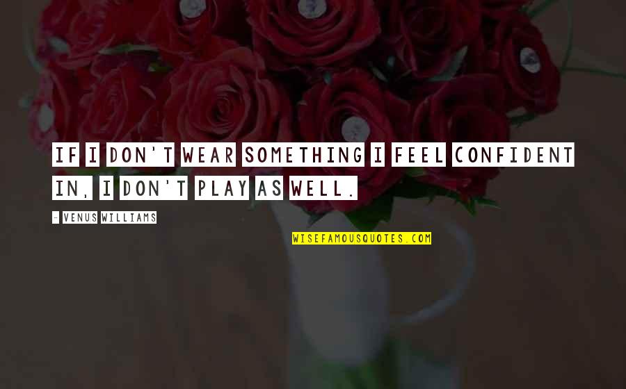 Dahmani Tunisie Quotes By Venus Williams: If I don't wear something I feel confident Dahmani Tunisie Quotes By Venus Williams: If I don't wear something I feel confident