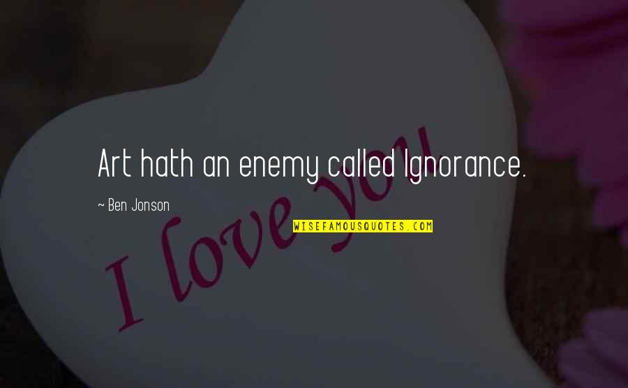 Dahmen Golfer Quotes By Ben Jonson: Art hath an enemy called Ignorance. Dahmen Golfer Quotes By Ben Jonson: Art hath an enemy called Ignorance.