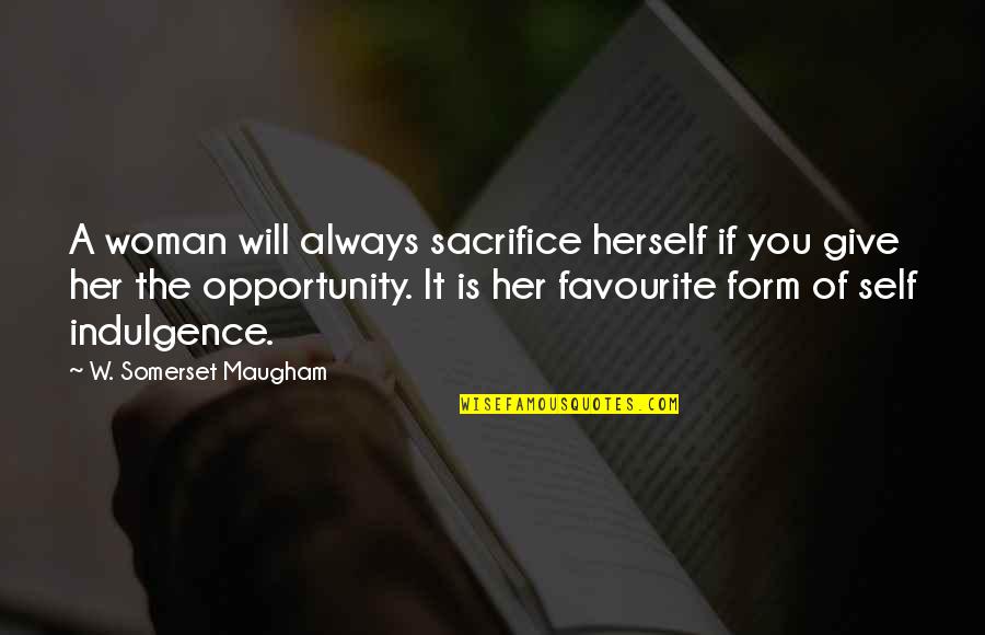 Dahmen Kang Quotes By W. Somerset Maugham: A woman will always sacrifice herself if you