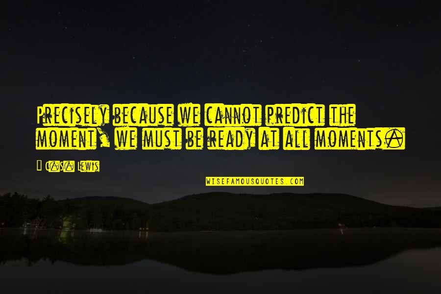 Dahmen Pga Quotes By C.S. Lewis: Precisely because we cannot predict the moment, we