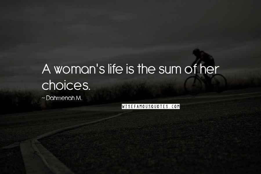 Dahmenah M. quotes: A woman's life is the sum of her choices.