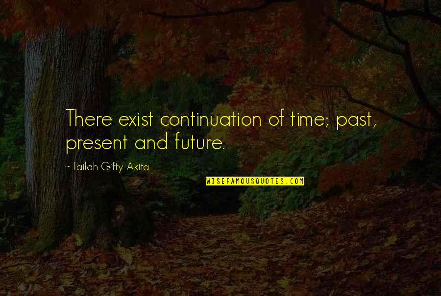 Dahmers Mother Quotes By Lailah Gifty Akita: There exist continuation of time; past, present and