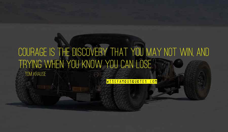 Dahmers Mother Quotes By Tom Krause: Courage is the discovery that you may not