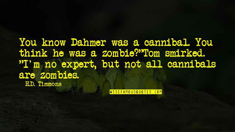 Dahmer's Quotes By H.D. Timmons: You know Dahmer was a cannibal. You think