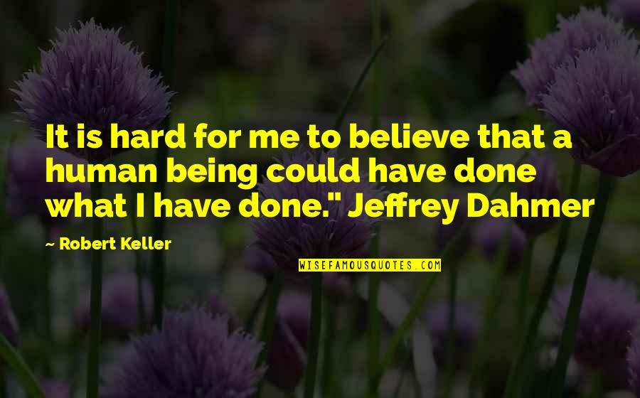 Dahmer's Quotes By Robert Keller: It is hard for me to believe that