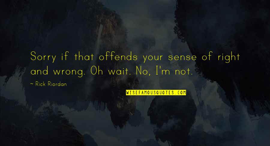 Daho Quotes By Rick Riordan: Sorry if that offends your sense of right