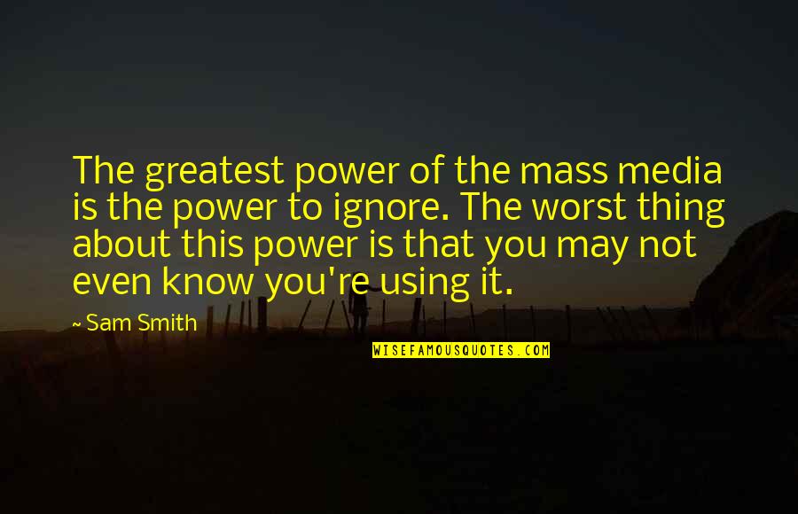 Daho Quotes By Sam Smith: The greatest power of the mass media is