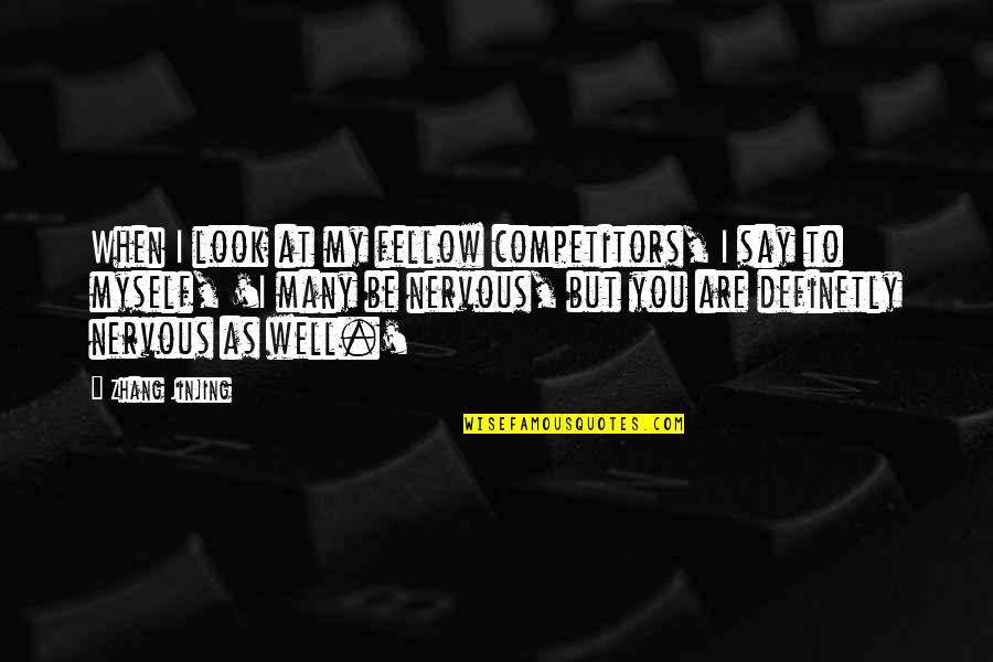 Dahong Quotes By Zhang Jinjing: When I look at my fellow competitors, I Dahong Quotes By Zhang Jinjing: When I look at my fellow competitors, I