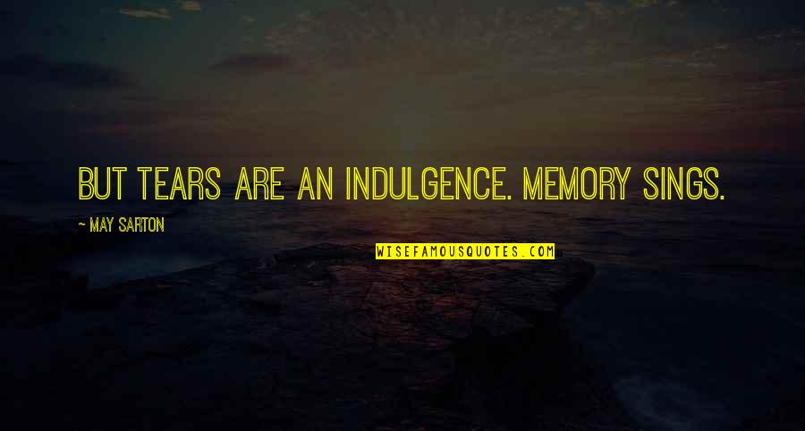 Dahr Mann Quotes By May Sarton: But tears are an indulgence. Memory sings.