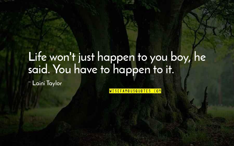 Dahsyatnya Neraka Quotes By Laini Taylor: Life won't just happen to you boy, he