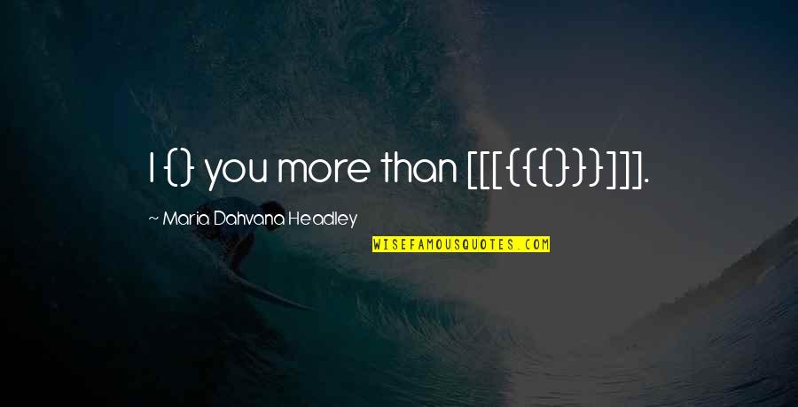 Dahvana Headley Quotes By Maria Dahvana Headley: I {} you more than [[[{{{}}}]]].
