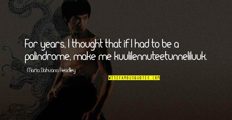 Dahvana Headley Quotes By Maria Dahvana Headley: For years, I thought that if I had Dahvana Headley Quotes By Maria Dahvana Headley: For years, I thought that if I had