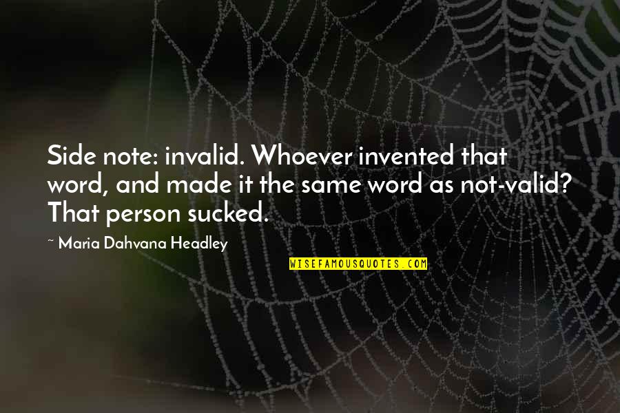 Dahvana Headley Quotes By Maria Dahvana Headley: Side note: invalid. Whoever invented that word, and