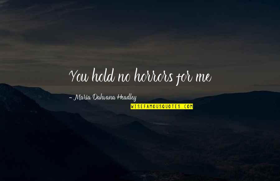 Dahvana Headley Quotes By Maria Dahvana Headley: You hold no horrors for me