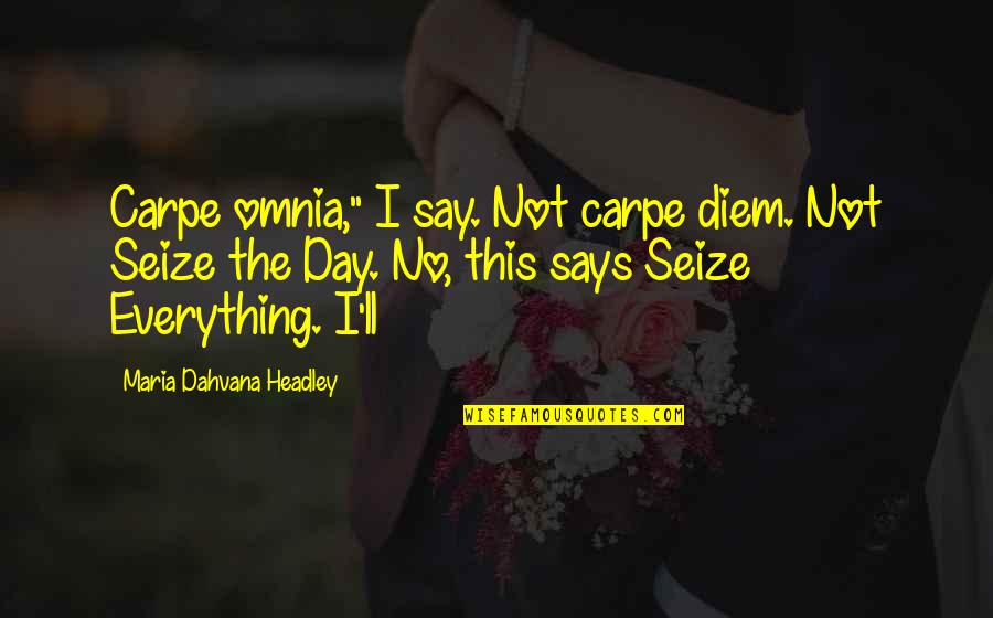 Dahvana Headley Quotes By Maria Dahvana Headley: Carpe omnia," I say. Not carpe diem. Not