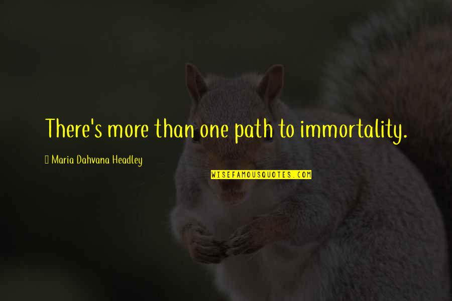 Dahvana Headley Quotes By Maria Dahvana Headley: There's more than one path to immortality.