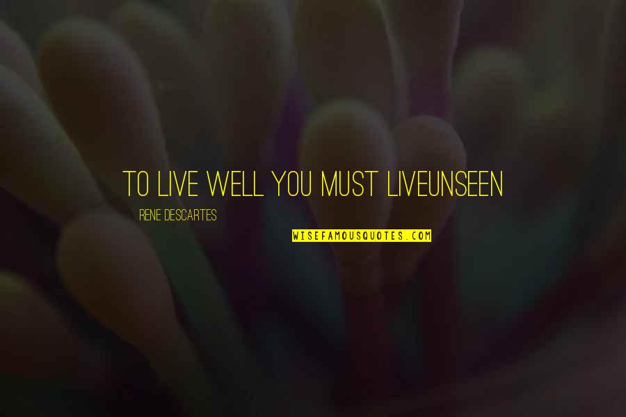 Dahveed Quotes By Rene Descartes: to live well you must liveunseen