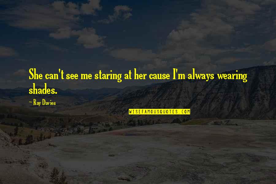Dahveed Yahwehs Warrior Quotes By Ray Davies: She can't see me staring at her cause
