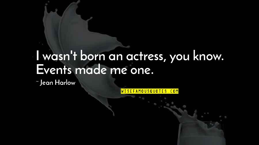 Dahvie Quotes By Jean Harlow: I wasn't born an actress, you know. Events