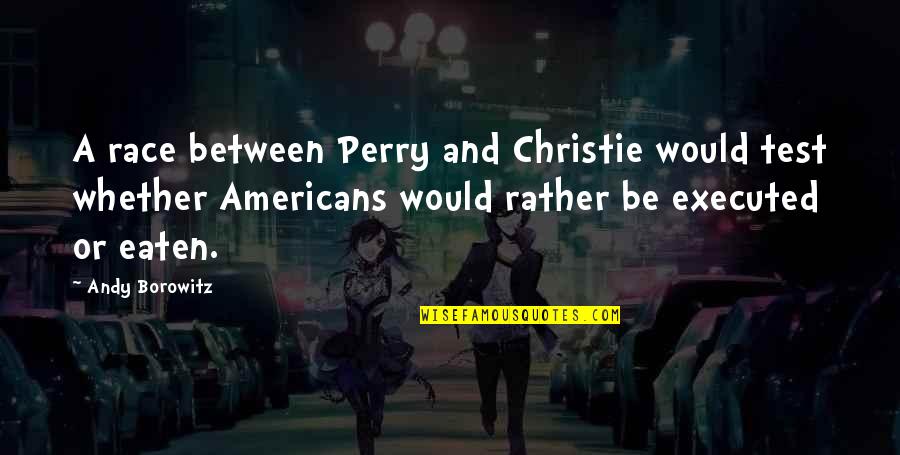 Dahyun Quote Quotes By Andy Borowitz: A race between Perry and Christie would test Dahyun Quote Quotes By Andy Borowitz: A race between Perry and Christie would test