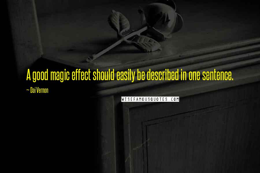 Dai Vernon quotes: A good magic effect should easily be described in one sentence.