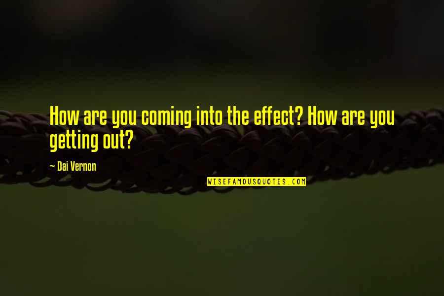 Dai Vernon Quotes By Dai Vernon: How are you coming into the effect? How