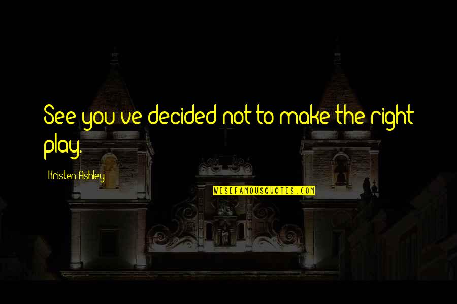 Daiber Dan Quotes By Kristen Ashley: See you've decided not to make the right Daiber Dan Quotes By Kristen Ashley: See you've decided not to make the right