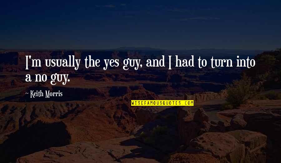 Daiches Jewelry Quotes By Keith Morris: I'm usually the yes guy, and I had