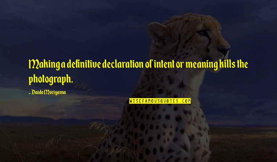 Daido Moriyama Quotes By Daido Moriyama: Making a definitive declaration of intent or meaning