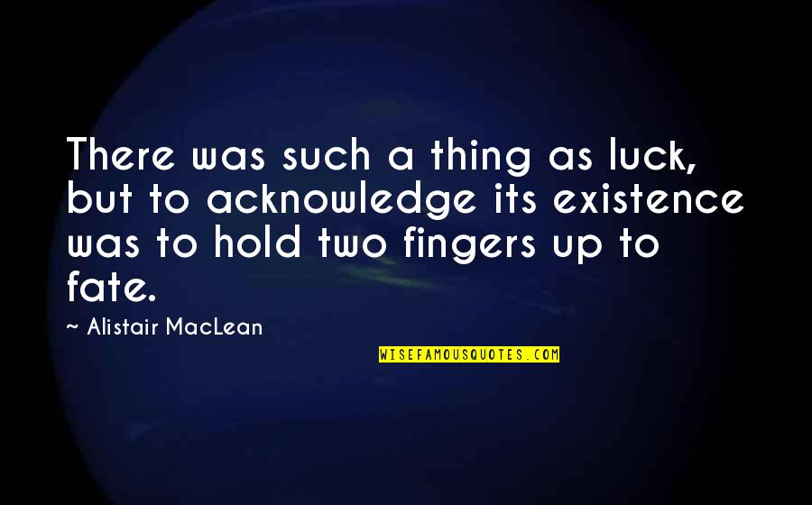 Daifallah Thaer Quotes By Alistair MacLean: There was such a thing as luck, but