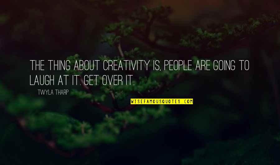 Daigaku Imo Quotes By Twyla Tharp: The thing about creativity is, people are going