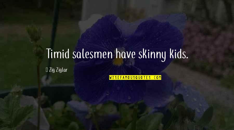 Daigaku Imo Quotes By Zig Ziglar: Timid salesmen have skinny kids. Daigaku Imo Quotes By Zig Ziglar: Timid salesmen have skinny kids.