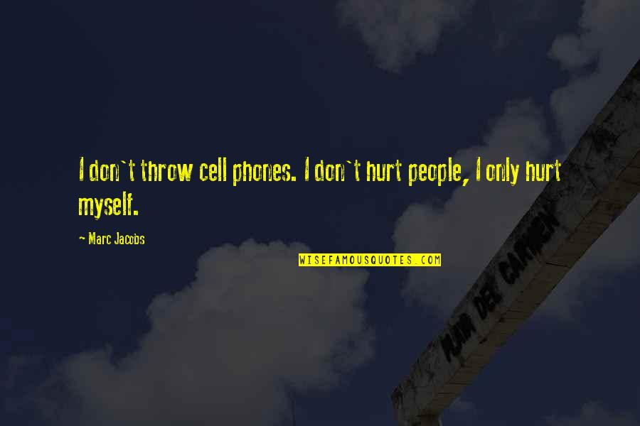 Daigle And Houghton Quotes By Marc Jacobs: I don't throw cell phones. I don't hurt