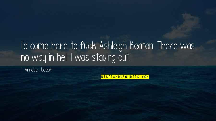 D'aiglemort Quotes By Annabel Joseph: I'd come here to fuck Ashleigh Keaton. There