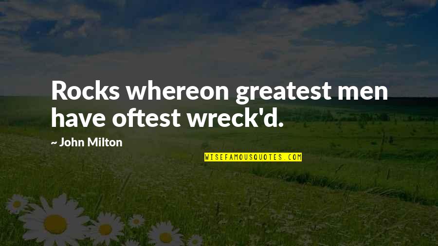 D'aiglemort Quotes By John Milton: Rocks whereon greatest men have oftest wreck'd.