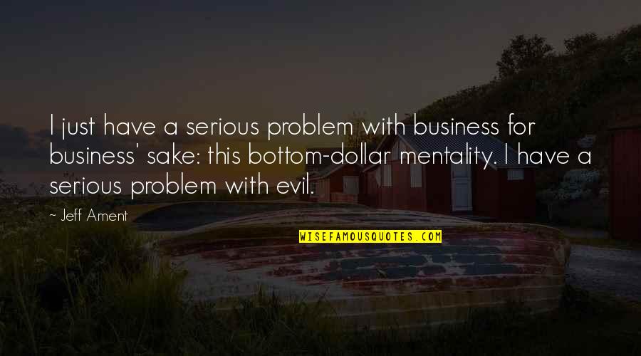 Daigo Book Quotes By Jeff Ament: I just have a serious problem with business