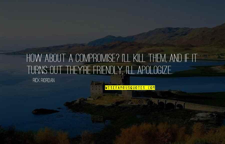 Daigoro Vs Goliath Quotes By Rick Riordan: How about a compromise? I'll kill them, and