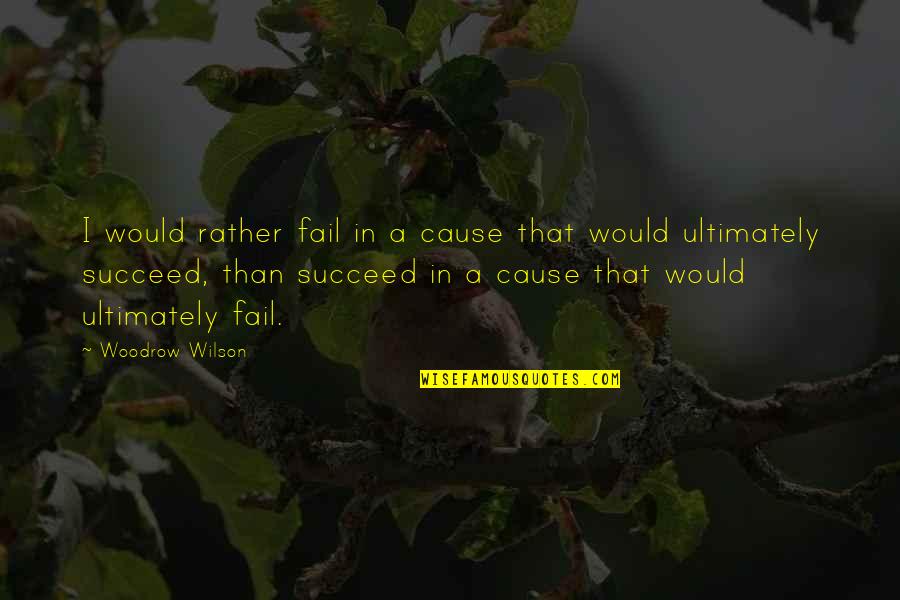 Daigoro Vs Goliath Quotes By Woodrow Wilson: I would rather fail in a cause that