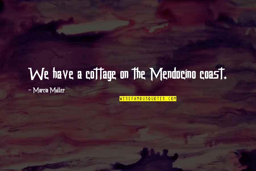 Daigrepont Don Quotes By Marcia Muller: We have a cottage on the Mendocino coast. Daigrepont Don Quotes By Marcia Muller: We have a cottage on the Mendocino coast.