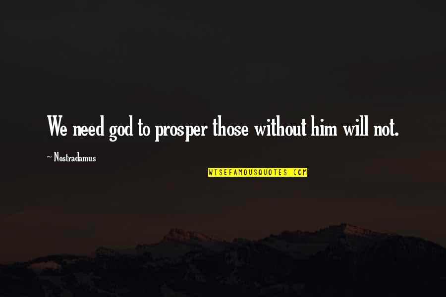 Daihana Saldana Quotes By Nostradamus: We need god to prosper those without him Daihana Saldana Quotes By Nostradamus: We need god to prosper those without him