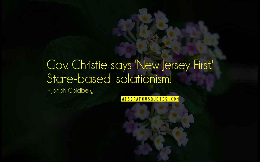 Daiichi Quotes By Jonah Goldberg: Gov. Christie says 'New Jersey First.' State-based Isolationism!