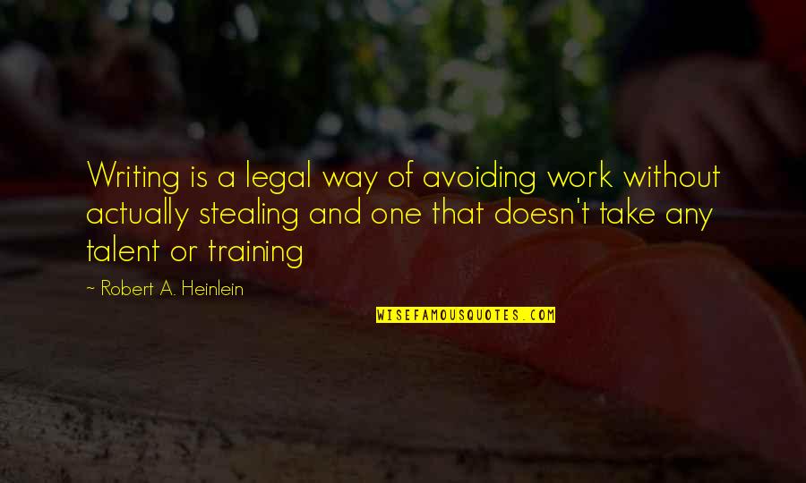 Daiji Quotes By Robert A. Heinlein: Writing is a legal way of avoiding work Daiji Quotes By Robert A. Heinlein: Writing is a legal way of avoiding work