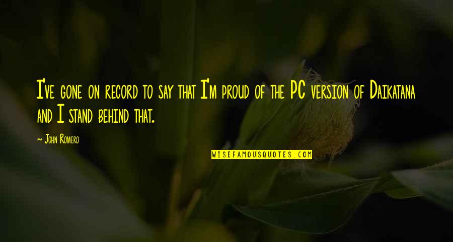 Daikatana Quotes By John Romero: I've gone on record to say that I'm Daikatana Quotes By John Romero: I've gone on record to say that I'm