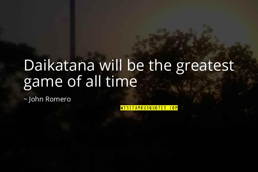 Daikatana Quotes By John Romero: Daikatana will be the greatest game of all Daikatana Quotes By John Romero: Daikatana will be the greatest game of all
