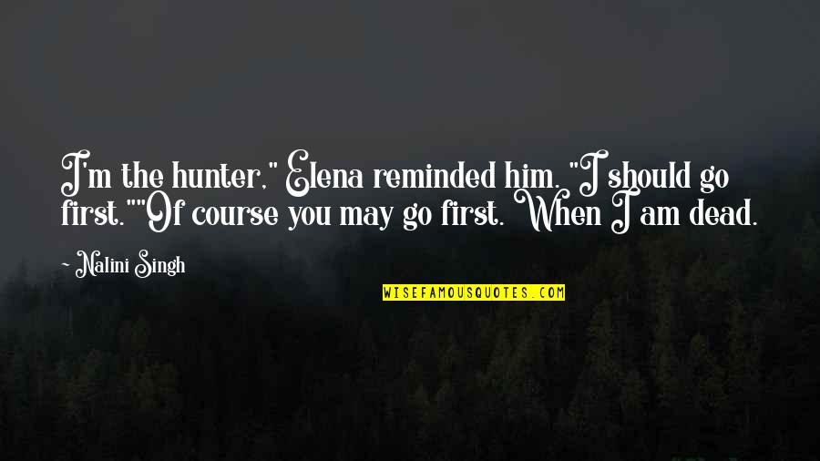 Daikyu Builds Quotes By Nalini Singh: I'm the hunter," Elena reminded him. "I should Daikyu Builds Quotes By Nalini Singh: I'm the hunter," Elena reminded him. "I should